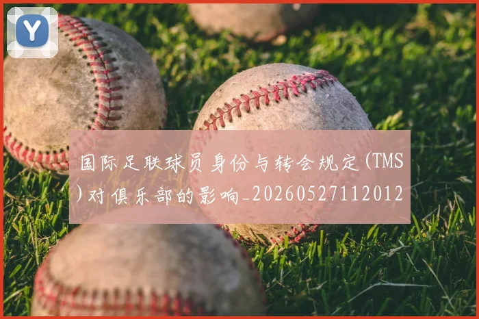 国际足联球员身份与转会规定(TMS)对俱乐部的影响_20260527112012