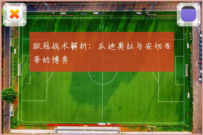 欧冠战术解析:瓜迪奥拉与安切洛蒂的博弈