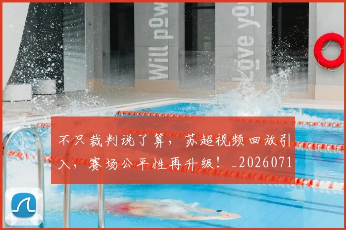 不只裁判说了算，苏超视频回放引入，赛场公平性再升级！_20260715185341
