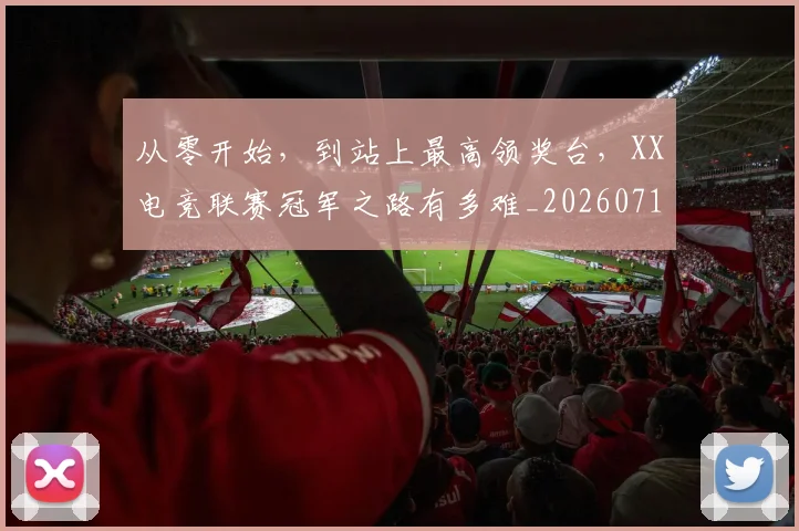 从零开始，到站上最高领奖台，XX电竞联赛冠军之路有多难_20260718202517