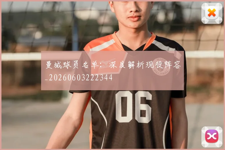 曼城球员名单:深度解析现役阵容_20260603222344