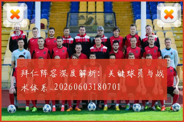 拜仁阵容深度解析：关键球员与战术体系_20260603180701