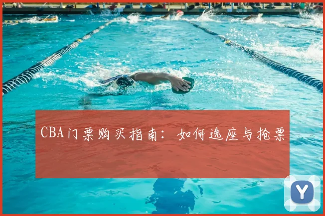 CBA门票购买指南:如何选座与抢票