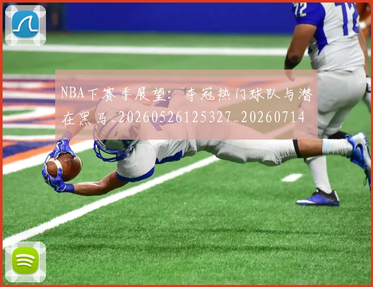 NBA下赛季展望：夺冠热门球队与潜在黑马_20260526125327_20260714204422