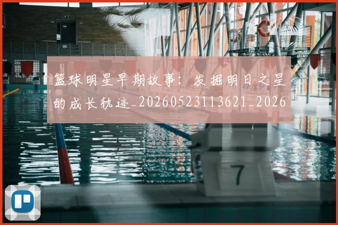 篮球明星早期故事:发掘明日之星的成长轨迹_20260523113621_20260708200412
