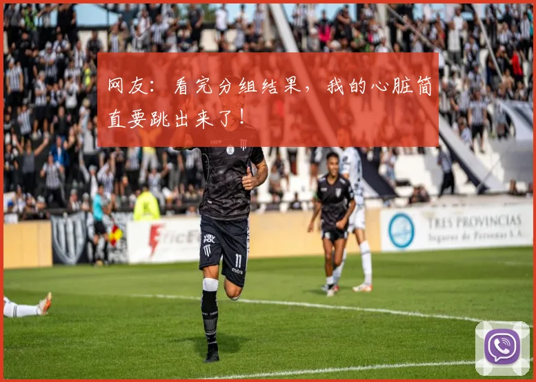 网友:看完分组结果,我的心脏简直要跳出来了!