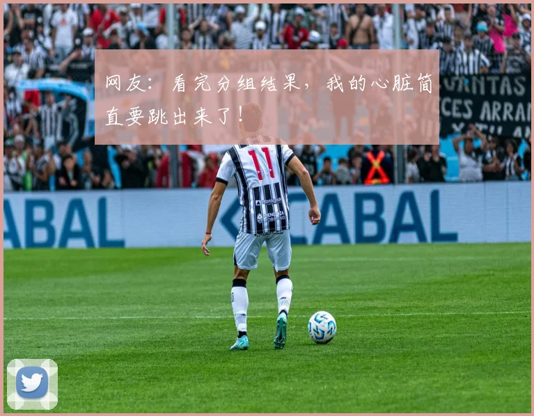 网友:看完分组结果,我的心脏简直要跳出来了!